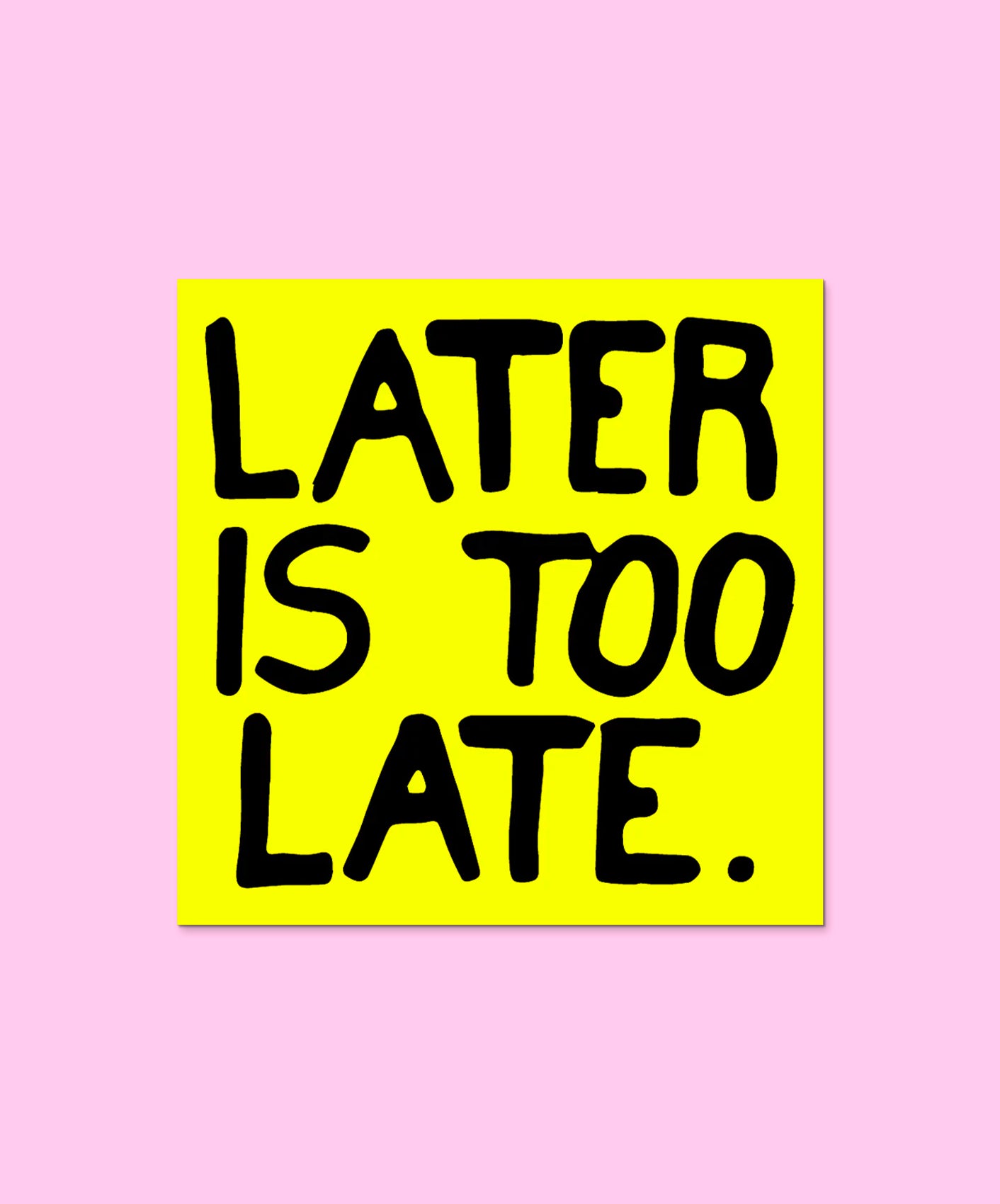 STICKER - LATER IS TOO LATE
