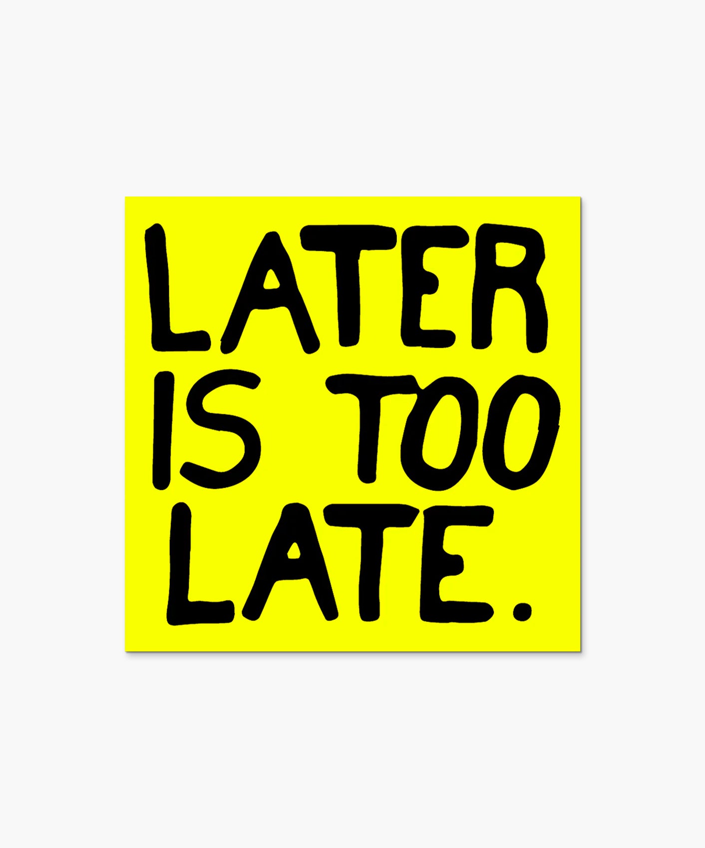 STICKER - LATER IS TOO LATE